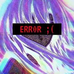 ERR0R ;(
