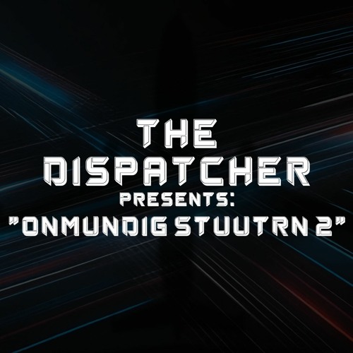 The Dispatcher Presents: ''Onmundig Stuutrn #2''