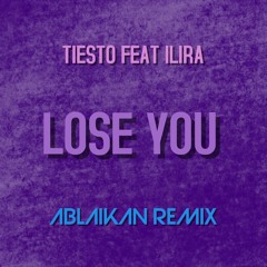 Tiësto Ft. ILIRA - Lose You (Ablaikan Remix)