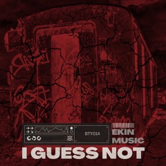 Ekin Music - I Guess Not [BTY014]