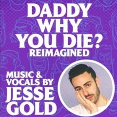 Daddy Why You Die (reimagined)