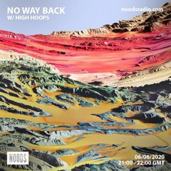 No Way Back w/ High Hoops 6th June 2020 on Noods Radio