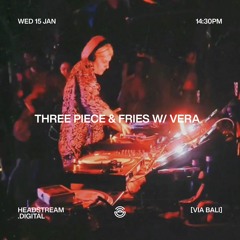 THREE PIECE AND FRIES w/ VERA - Wednesday 15th January 2025