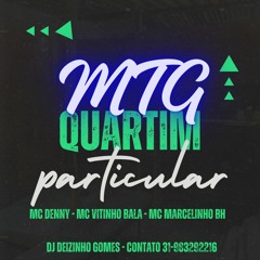 MTG - QUARTIN PARTICULAR - DJ DEIZINHO GOMES - MC DENNY - MC VITINHO BALA - MC MARCELINHO BH