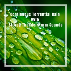 Continuous Torrential Rain With Strong Thunderstorm Sounds - Heavy Rain for Sleeping at Night