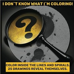 PDF ❤ I Don`t Know What I`m Coloring Book: 25 Mystery Lines And Spirals, Color Without Knowing