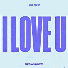 The chainsmokers - I love u (E770 remix)