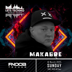 MaKabre - LETS TECHNO radio show March 2025 @ Fnoob Techno Radio