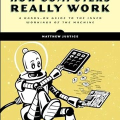 READ eBooks How Computers Really Work: A Hands-On Guide to the Inner Workings of the Machine