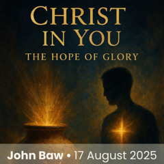 Christ in you, the Hope of Glory | John Baw | 17 August 2025
