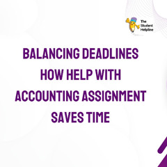 Balancing Deadlines How Help with Accounting Assignment Saves Time