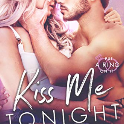 Get KINDLE 📄 Kiss Me Tonight: An Enemies-to-Lovers Small Town Romance (Put A Ring On