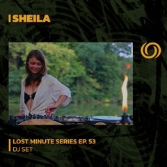 SHEILA | Lost Minute Series EP. 53 | 10/06/023