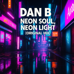 Dan B - Neon Soul, Neon Light (Soundcloud Edit)