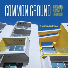 GET KINDLE ✉️ Common Ground: Multi-Family Housing in Los Angeles by  Frances Anderton