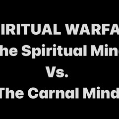 Spiritual Warfare: The Spiritual Mind vs The Carnal Mind