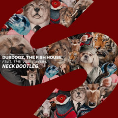 The Fish House, Dubdogz - Feel The Vibe(NECK Bootleg) FREE DL