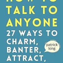 @ How to Talk to Anyone: How to Charm, Banter, Attract, & Captivate (How to be More Likable and