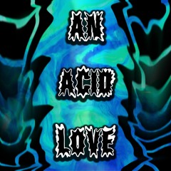 An Acid Love (Reworked Version)