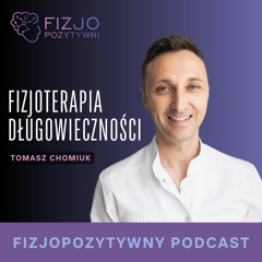 Fizjoterapia długowieczności. Podcast fizjoterapeuty