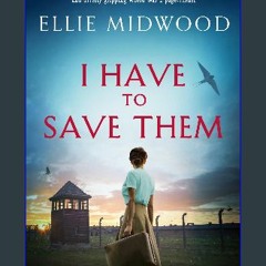 Read PDF 💖 I Have to Save Them: Inspired by a true story, a totally heartbreaking and utterly grip