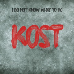 Kost - I Do Not Know What To Do