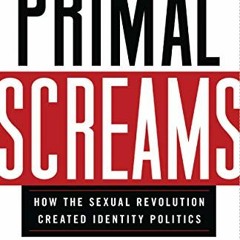 Read ❤️ PDF Primal Screams: How the Sexual Revolution Created Identity Politics by  Mary Ebersta