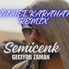 Semicenk Geçiyor zaman Ahmet Karahan Remix
