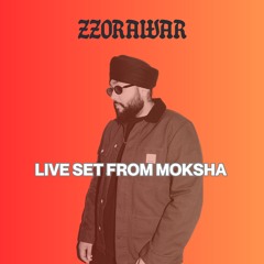 LIVE SET FROM MOKSHA - ZZORAWAR