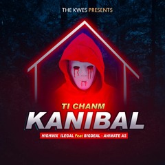 TI CHANM KANIBAL (Dj HighMix Ilegal-kwes Bigdeal Animate AS)