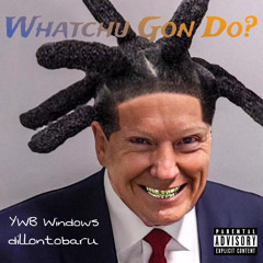 YWB Windows - Whatchu Gon Do? (feat. dillontobaru) (prod. Cettiworld)