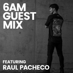 6AM Guest Mix: Raúl Pacheco