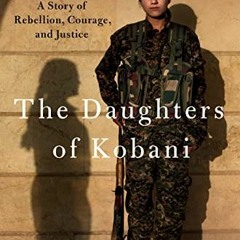 download KINDLE 🗸 The Daughters of Kobani: A Story of Rebellion, Courage, and Justic