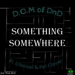 D.O.M Of DnD - Something Somewhere Ft. Litorical & Pat Clover (prod. Private Work)