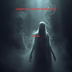 Linger Like Smoke Waltz No.12