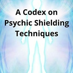 [View] [EBOOK EPUB KINDLE PDF] A Codex on Psychic Shielding Techniques (Magick Unveiled Book 11) by
