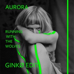 Aurora - Running With The Wolves (GINKØ EDIT)