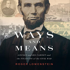 Access EPUB √ Ways and Means: Lincoln and His Cabinet and the Financing of the Civil