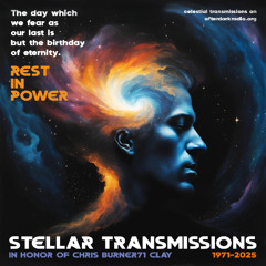 Stellar Transmissions Signal 071 | In honor of Chris Burner71 Clay 02.26.25