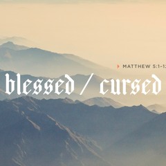 Sermon: "Blessed / Cursed" // Matthew 5:1-12