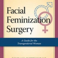 [PDF READ ONLINE] Facial Feminization Surgery: A Guide for the Transgendered Wom