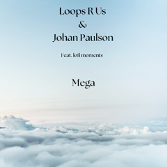 Loops R Us, lofi moments & Johan Paulson - Mega