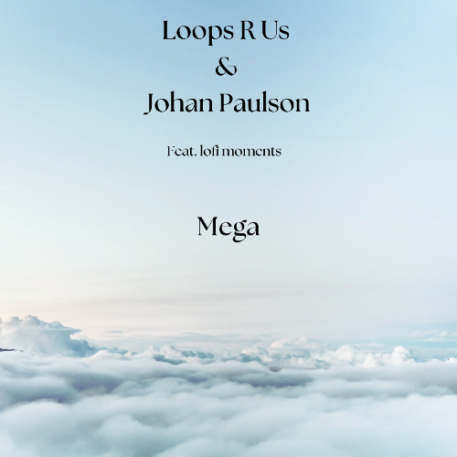 Loops R Us, lofi moments & Johan Paulson - Mega