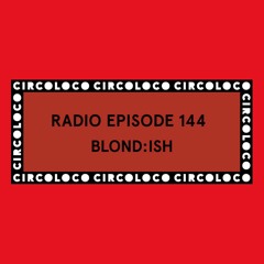 Circoloco Radio 144 - BLOND:ISH