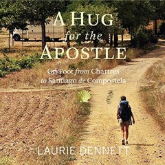 [Access] EBOOK 📚 A Hug for the Apostle: On Foot from Chartres to Santiago de Compost