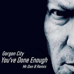 Gorgon City DRAMA - You've Done Enough (Mr.Dan B Remix)