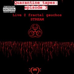 QUARANTINE TAPES: EPISODE 3 - live @ fractal gauchos STREAM PARTY