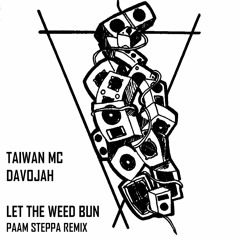 Taiwan MC feat Davojah -Let The Weed Bun(Paam Steppa Remix)