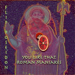 You like that Roman Maniakes