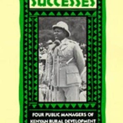 [Get] PDF EBOOK EPUB KINDLE African Successes: Four Public Managers of Kenyan Rural Development by